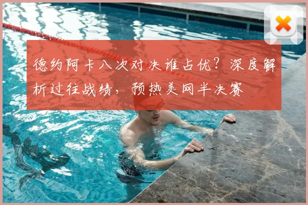 德约阿卡八次对决谁占优?深度解析过往战绩,预热美网半决赛
