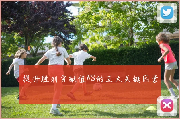 提升胜利贡献值WS的五大关键因素